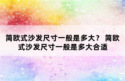 简欧式沙发尺寸一般是多大？ 简欧式沙发尺寸一般是多大合适